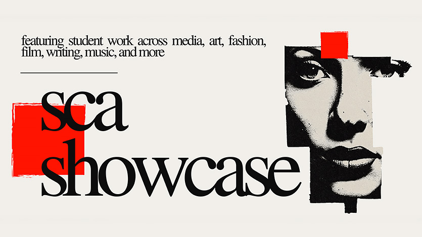 Image of SCA showcase promotional flyer. Text reads: "featuring student work across media, art, fashion, film, writng, music, and more."