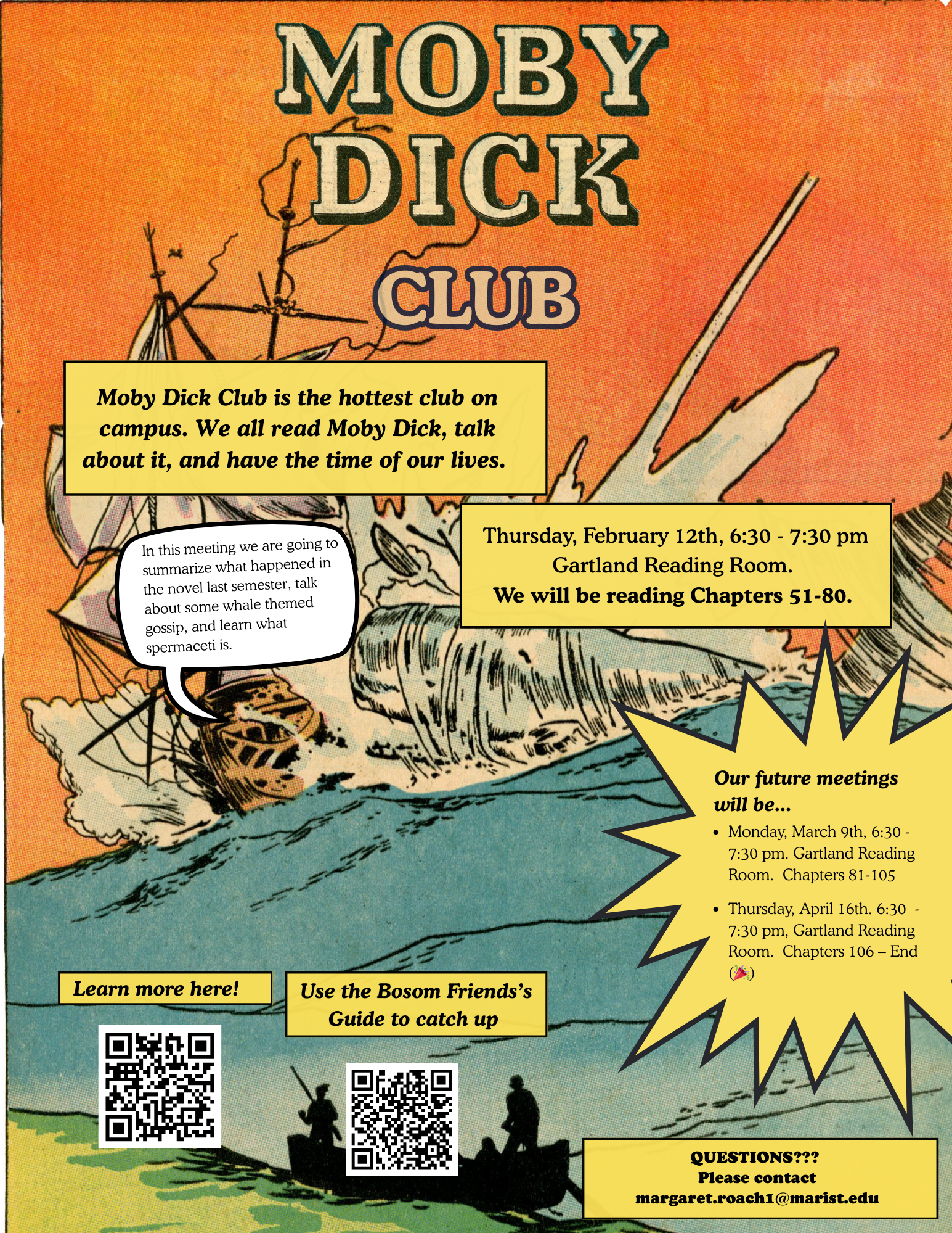 A colorful page from an old Moby Dick comic book. It depicts a whale eating a ship. Text reads "Moby Dick Club. Moby Dick Club is the hottest club on campus. We all read Moby Dick, talk about it, and have the time of our lives. Thursday, February 12th, from 6:30 - 7:30 pm. Gartland Reading Room. We will be reading Chapters 51-80. In this meeting, we are going to summarize what happened in the novel last semester, talk about some whale-themed gossip, and learn what spermaceti is. Our future meetings will be Monday, March 9th, from 6:30 - 7:30 pm. Gartland Reading Room. Chapters 81-105 and Thursday, April 16th, from 6:30 - 7:30 pm, Gartland Reading Room. Chapters 106 – End (🎉). QUESTIONS??? Please contact margaret.roach1@marist.edu